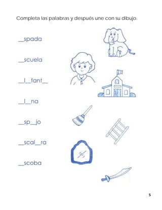 5
Completa las palabras y después une con su dibujo.
 
