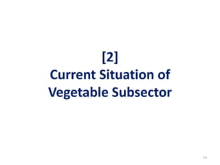 [2]
Current Situation of
Vegetable Subsector
14
 