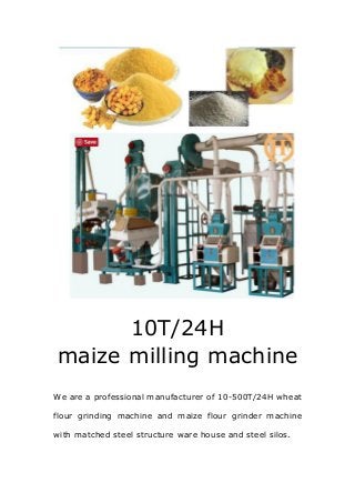 10T/24H
maize milling machine
We are a professional manufacturer of 10-500T/24H wheat
flour grinding machine and maize flour grinder machine
with matched steel structure ware house and steel silos.
 