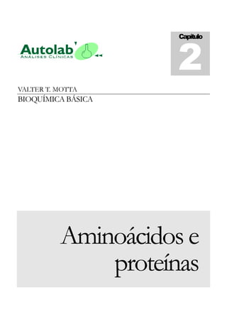 VALTER T. MOTTA
BIOQUÍMICA BÁSICA
Aminoácidos e
proteínas
Capítulo
2
 