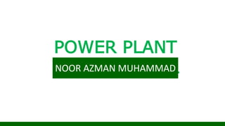 POWER PLANT
FUNDAMENTALNOOR AZMAN MUHAMMAD
 