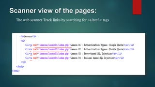 Scanner view of the pages:
The web scanner Track links by searching for <a href > tags
 