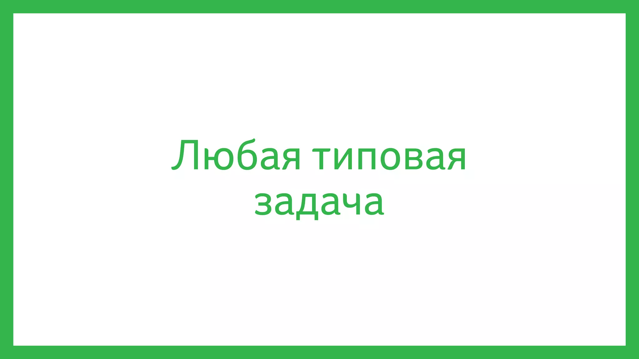 Любая типовая
задача
 