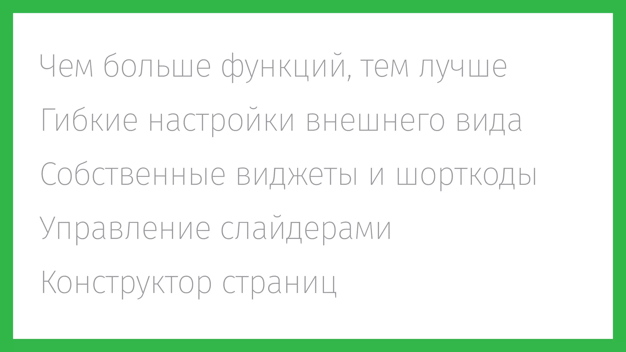 Чем больше функций, тем лучше
Гибкие настройки внешнего вида
Собственные виджеты и шорткоды
Управление слайдерами
Конструктор страниц
 