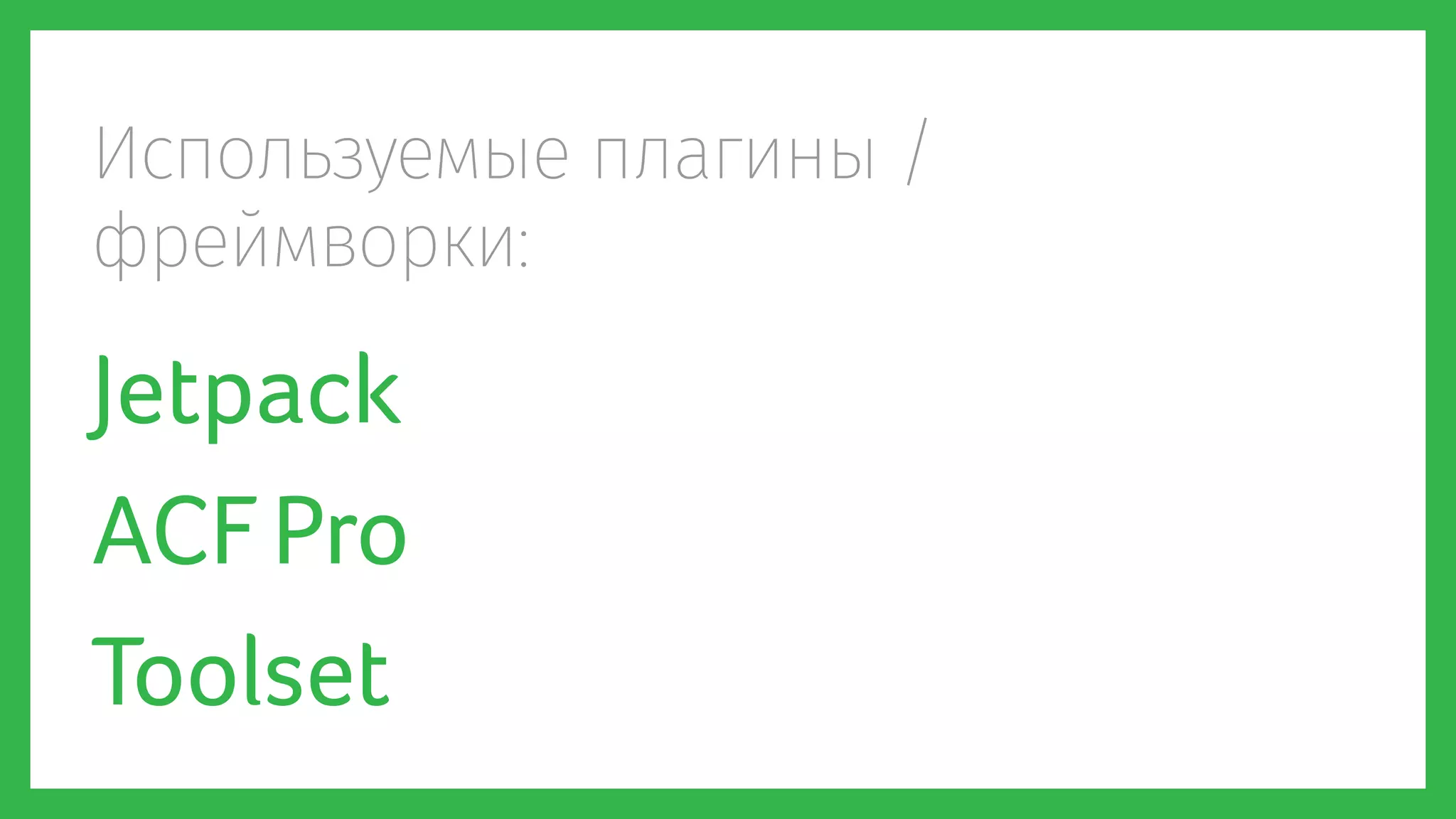 Используемые плагины /
фреймворки:
Jetpack
ACFPro
Toolset
 