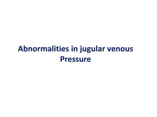 Abnormalities in jugular venous
Pressure
 