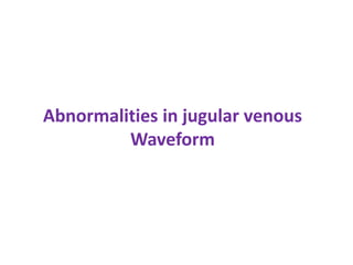 Abnormalities in jugular venous
Waveform
 