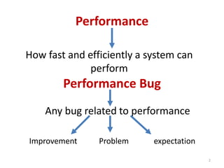 Performance
How fast and efficiently a system can
perform
Performance Bug
Any bug related to performance
ProblemImprovement expectation
2
 