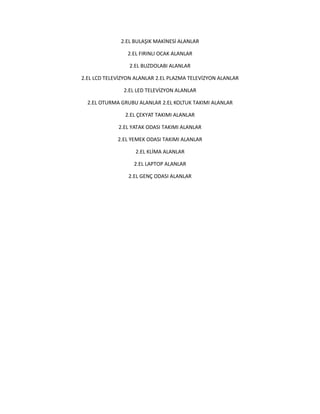 2.EL BULAŞIK MAKİNESİ ALANLAR
2.EL FIRINLI OCAK ALANLAR
2.EL BUZDOLABI ALANLAR
2.EL LCD TELEVİZYON ALANLAR 2.EL PLAZMA TELEVİZYON ALANLAR
2.EL LED TELEVİZYON ALANLAR
2.EL OTURMA GRUBU ALANLAR 2.EL KOLTUK TAKIMI ALANLAR
2.EL ÇEKYAT TAKIMI ALANLAR
2.EL YATAK ODASI TAKIMI ALANLAR
2.EL YEMEK ODASI TAKIMI ALANLAR
2.EL KLİMA ALANLAR
2.EL LAPTOP ALANLAR
2.EL GENÇ ODASI ALANLAR
 