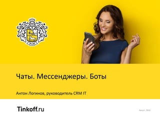 Чаты. Мессенджеры. Боты
Антон Логинов, руководитель CRM IT
Август, 2016
 