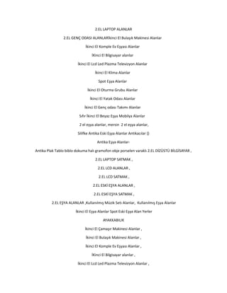 2.EL LAPTOP ALANLAR
2.EL GENÇ ODASI ALANLARİkinci El Bulaşık Makinesi Alanlar
İkinci El Komple Ev Eşyası Alanlar
İKinci El Bilgisayar alanlar
İkinci El Lcd Led Plazma Televizyon Alanlar
İkinci El Klima Alanlar
Spot Eşya Alanlar
İkinci El Oturma Grubu Alanlar
İkinci El Yatak Odası Alanlar
İkinci El Genç odası Takımı Alanlar
Sıfır İkinci El Beyaz Eşya Mobilya Alanlar
2 el eşya alanlar, mersin 2 el eşya alanlar,
Silifke Antika Eski Eşya Alanlar Antikacılar ()
Antika Eşya Alanlar-
Antika Plak Tablo biblo dokuma halı gramofon obje porselen varaklı 2.EL DİZÜSTÜ BİLGİSAYAR ,
2.EL LAPTOP SATMAK ,
2.EL LCD ALANLAR ,
2.EL LCD SATMAK ,
2.EL ESKİ EŞYA ALANLAR ,
2.EL ESKİ EŞYA SATMAK ,
2.EL EŞYA ALANLAR ,Kullanılmış Müzik Setı Alanlar, Kullanılmış Eşya Alanlar
İkinci El Eşya Alanlar Spot Eski Eşya Alan Yerler
AYAKKABILIK
İkinci El Çamaşır Makinesi Alanlar ,
İkinci El Bulaşık Makinesi Alanlar ,
İkinci El Komple Ev Eşyası Alanlar ,
İKinci El Bilgisayar alanlar ,
İkinci El Lcd Led Plazma Televizyon Alanlar ,
 