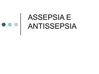 ASSEPSIA E
ANTISSEPSIA
 