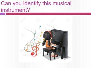 Can you identify this musical
instrument?
 