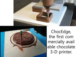 ChocEdge,
the first com
mercially avail
able chocolate
3-D printer.
 
