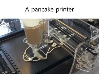 A pancake printer
 
