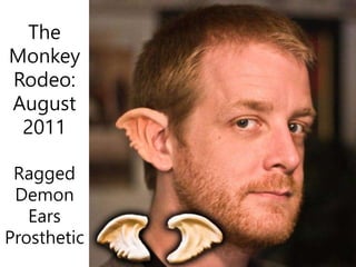The
Monkey
Rodeo:
August
2011
Ragged
Demon
Ears
Prosthetic
 