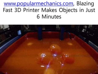 www.popularmechanics.com, Blazing
Fast 3D Printer Makes Objects in Just
6 Minutes
 