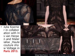 • Julia Koerne
r in collabor
ation with Iri
s van Herpe
n and Mater
ialise _Haute
couture sho
w Voltage in
Paris 2013.
 