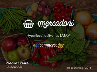 Hyperlocal deliveries LATAM
01 septiembre, 2016
Predro Freire
Co-Founder
 