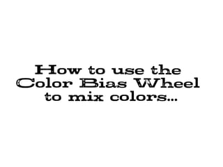 How to use the
Color Bias Wheel
to mix colors...
 
