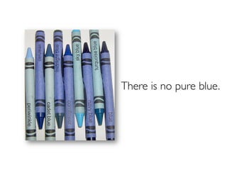 There is no pure blue.
 
