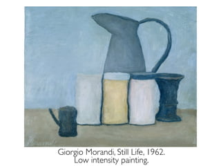Giorgio Morandi, Still Life, 1962.
Low intensity painting.
 
