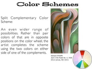 Split Complementary Color
Scheme:
An even wider range of
possibilities. Rather than pair
colors of that are in opposite
positions on the color wheel, the
artist completes the scheme
using the two colors on either
side of one of the complements.
Color Schemes
 