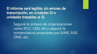 Seguirá la sintaxis de organizaciones
como IFCC; CEN, etc y seguirá la
nomenclatura propuesta por IUMS, IUIS.
OMS, etc.
 