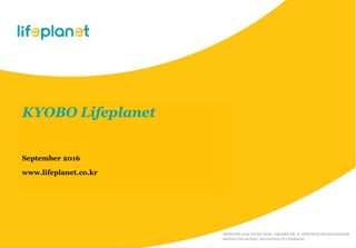 KYOBO Lifeplanet
September 2016
www.lifeplanet.co.kr
 