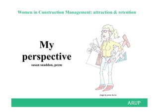 Women in Construction Management: attraction & retention
My
perspective
image by james durno
susan snaddon, prcm
 