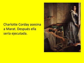Charlotte Corday asesina
a Marat. Después ella
sería ejecutada.
 