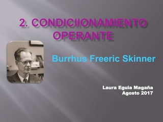 Burrhus Freeric Skinner
Laura Eguia Magaña
Febrero 2017
 