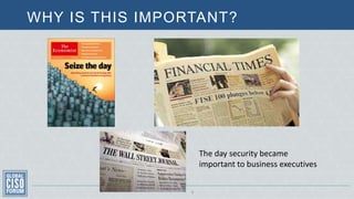 WHY IS THIS IMPORTANT?
6
The day security became
important to business executives
 