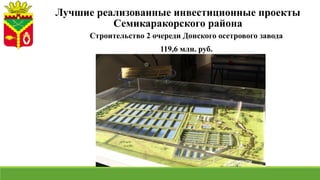Лучшие реализованные инвестиционные проекты
Семикаракорского района
Строительство 2 очереди Донского осетрового завода
119,6 млн. руб.
 