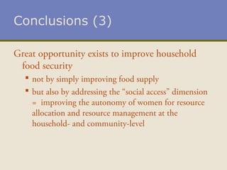 Conclusions (3)
Great opportunity exists to improve household
food security
 not by simply improving food supply
 but al...