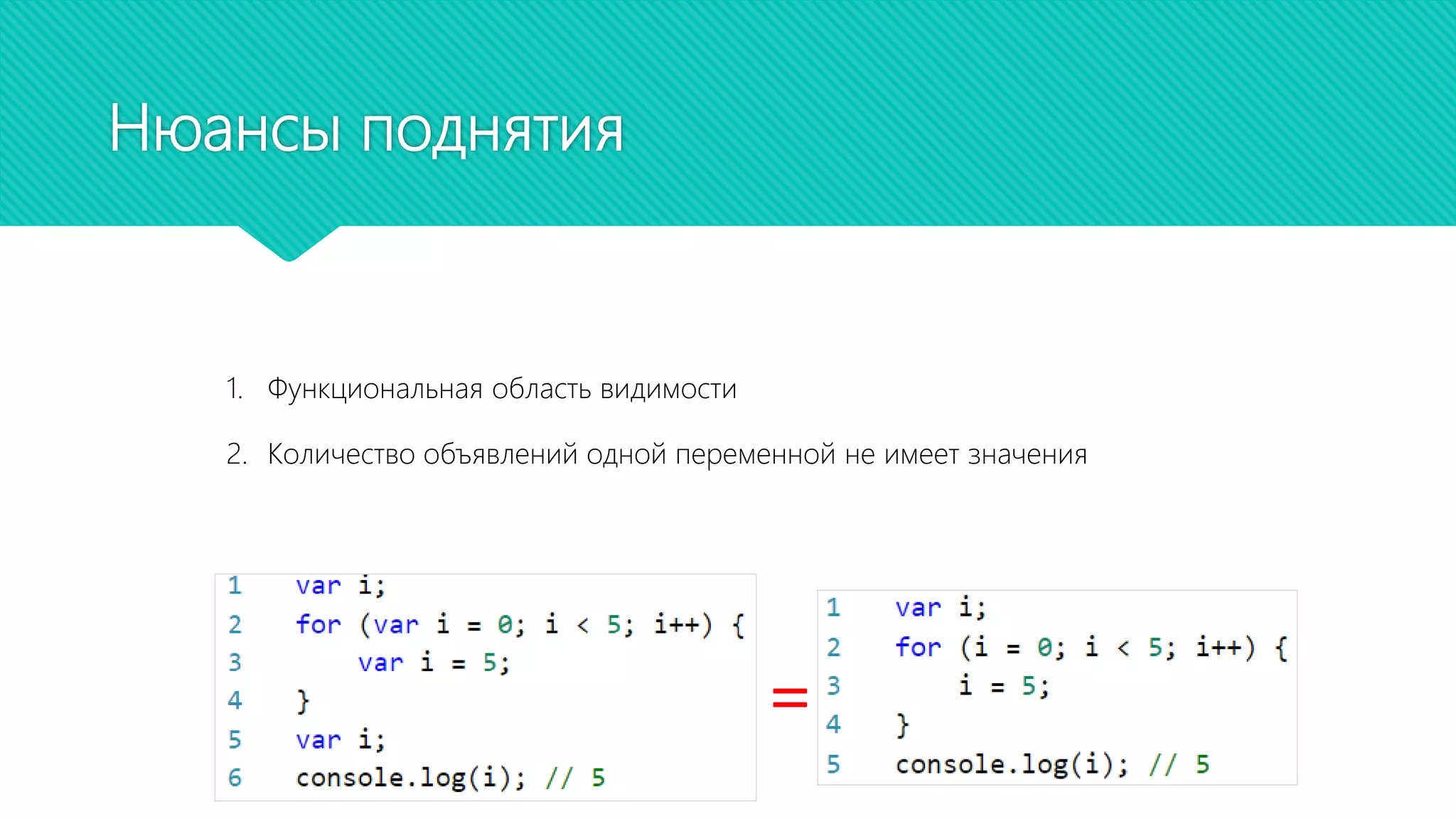 Нюансы поднятия
1. Функциональная область видимости
2. Количество объявлений одной переменной не имеет значения
=
 