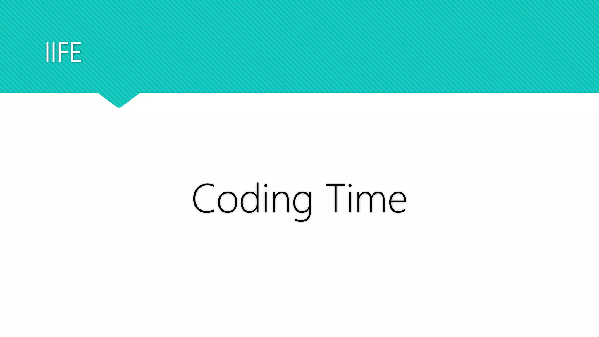 IIFE
Coding Time
 