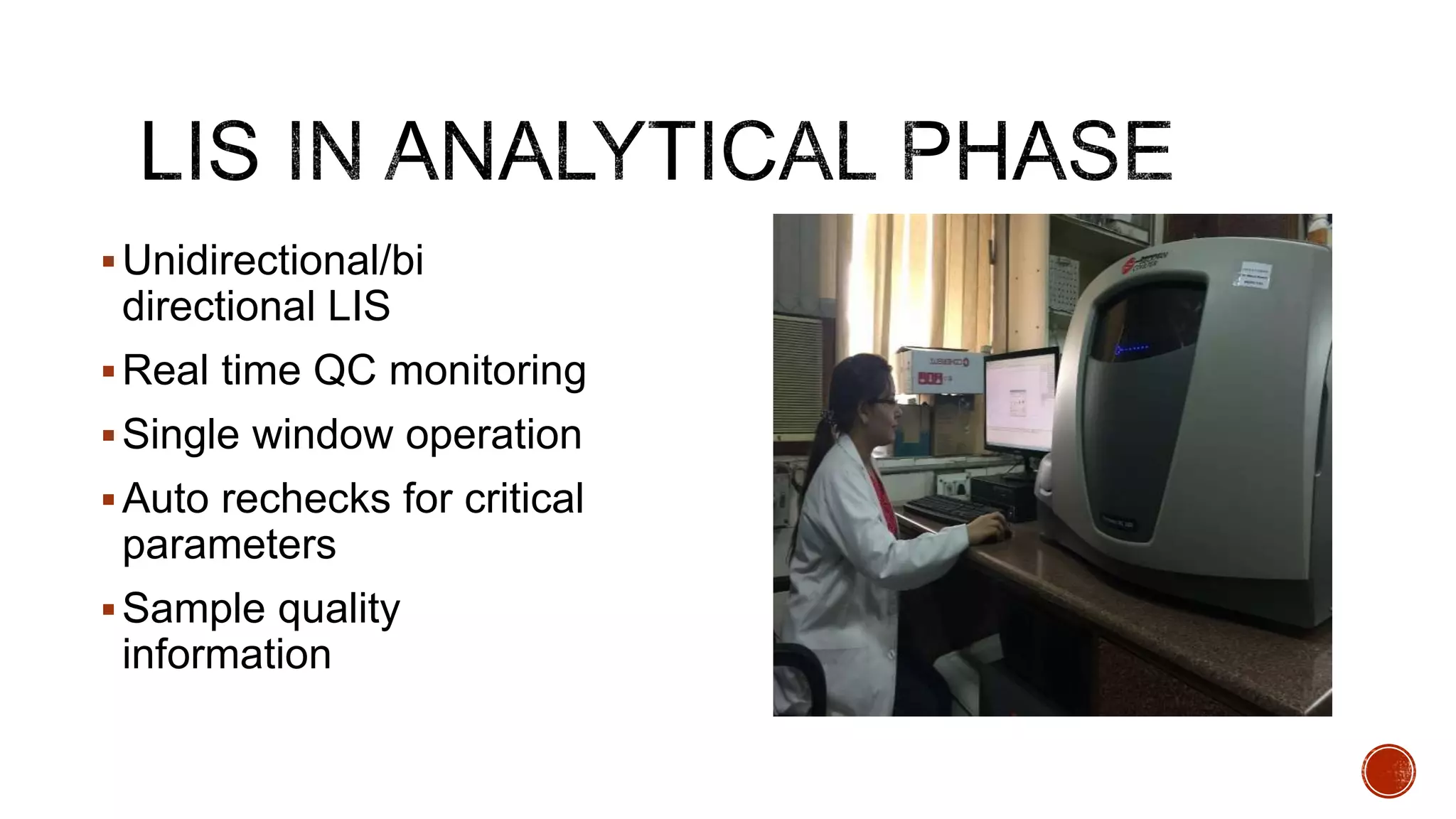 Unidirectional/bi
directional LIS
Real time QC monitoring
Single window operation
Auto rechecks for critical
parameters
Sample quality
information
 