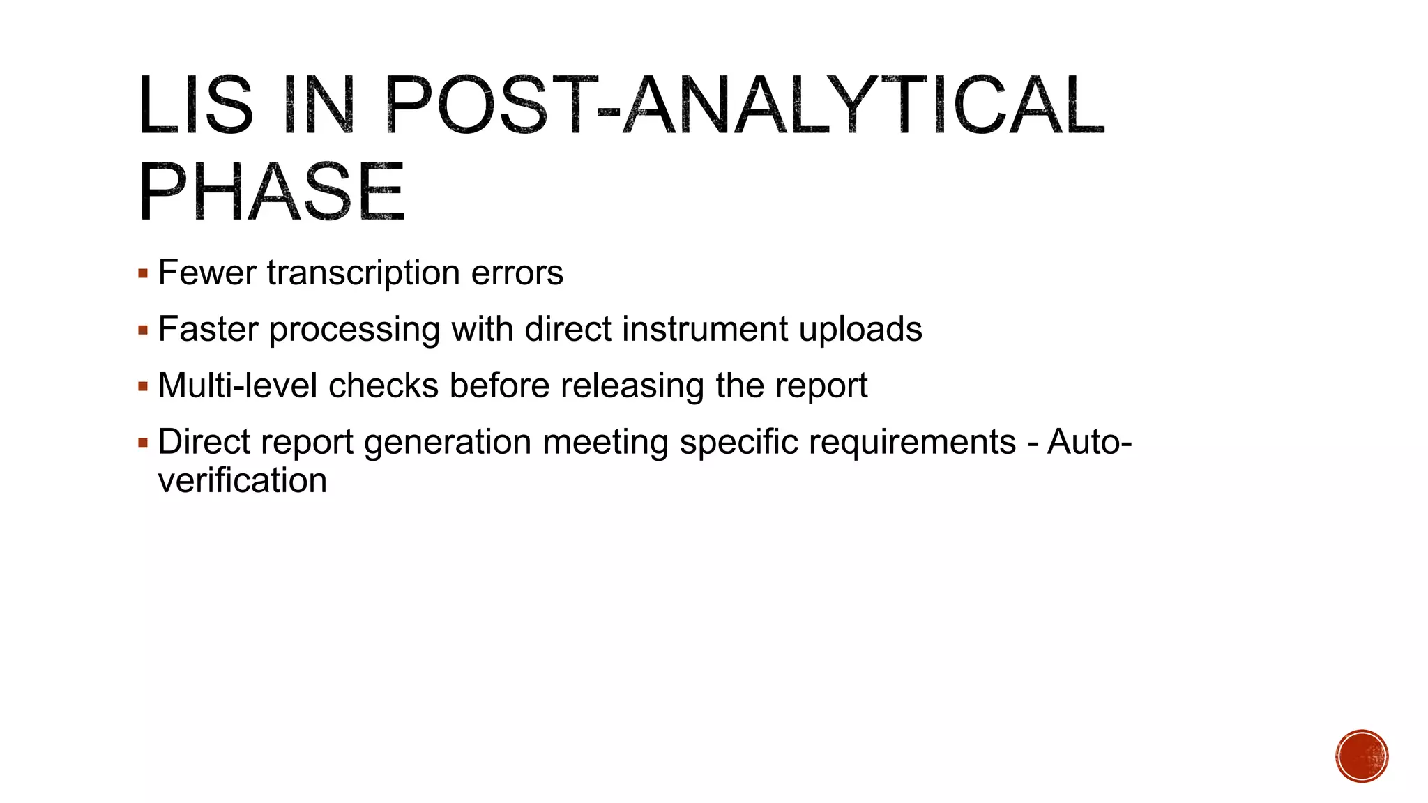  Fewer transcription errors
 Faster processing with direct instrument uploads
 Multi-level checks before releasing the report
 Direct report generation meeting specific requirements - Auto-
verification
 