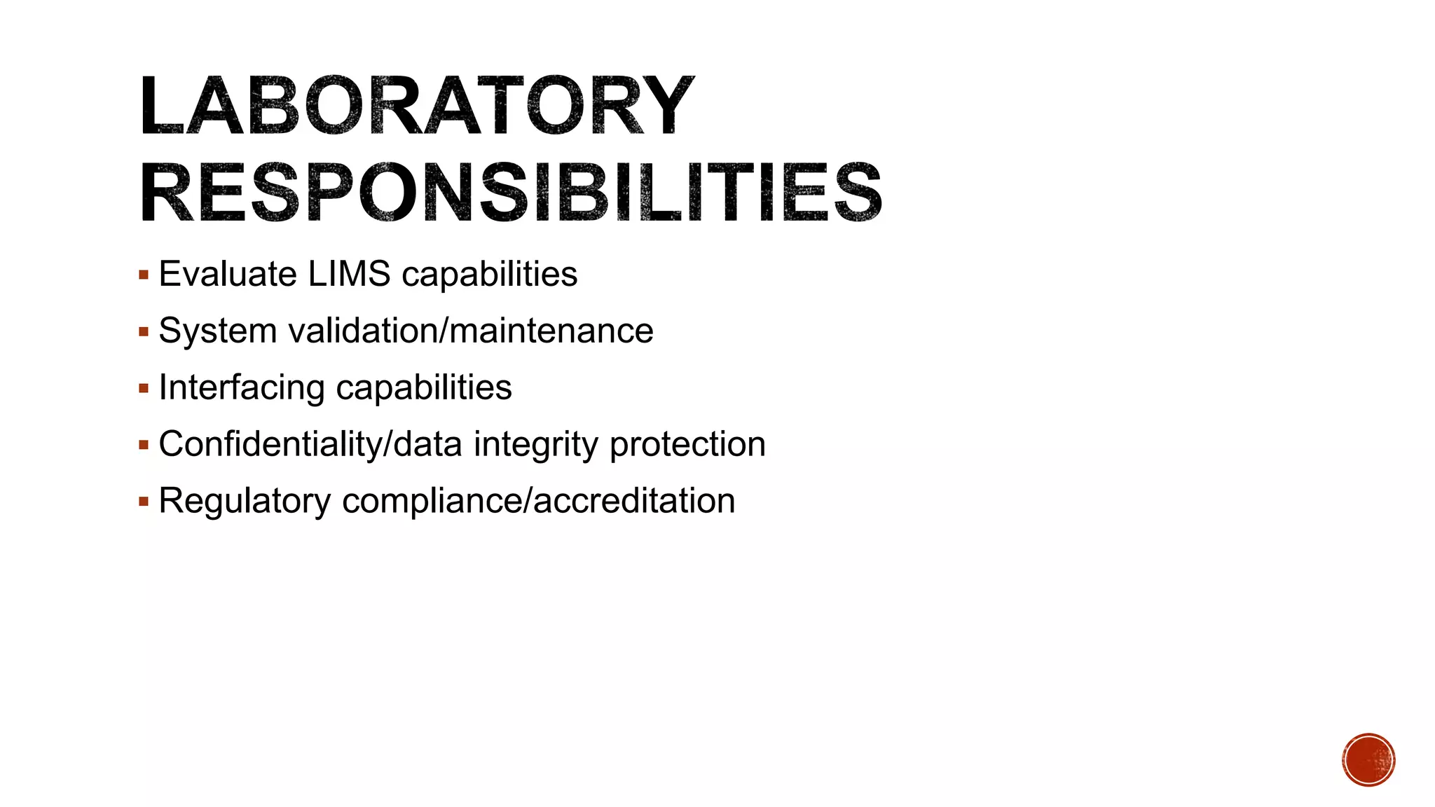  Evaluate LIMS capabilities
 System validation/maintenance
 Interfacing capabilities
 Confidentiality/data integrity protection
 Regulatory compliance/accreditation
 