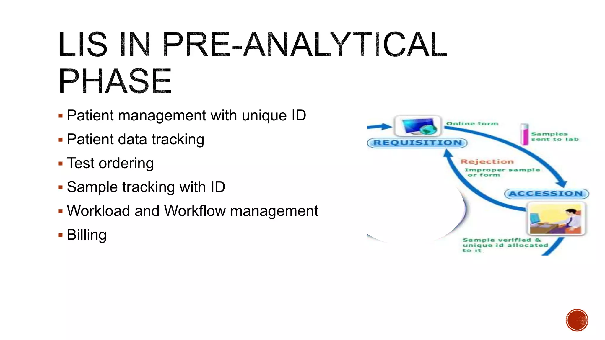 Patient management with unique ID
 Patient data tracking
 Test ordering
 Sample tracking with ID
 Workload and Workflow management
 Billing
LIS workflow
 