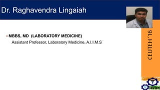 CEUTEH‘16
Dr. Raghavendra Lingaiah
 MBBS, MD (LABORATORY MEDICINE)
Assistant Professor, Laboratory Medicine, A.I.I.M.S
 