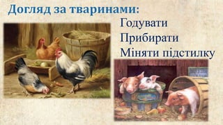 Годувати
Прибирати
Міняти підстилку
 