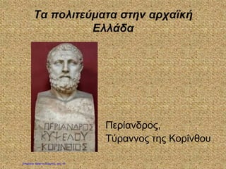 Τα πολιτεύματα στην αρχαϊκή
Ελλάδα
Περίανδρος,
Τύραννος της Κορίνθου
Επιμέλεια: Χρήστος Χαρμπής σελ. 16
 
