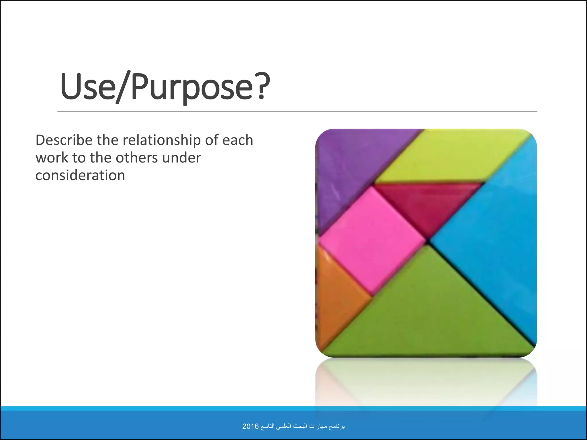 Use/Purpose?
Describe the relationship of each
work to the others under
consideration
‫التاسع‬ ‫العلمي‬ ‫البحث‬ ‫مهارات‬ ‫برنامج‬2016
 