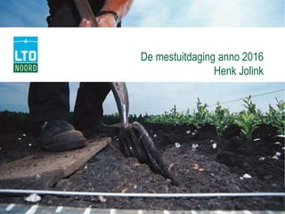 De mestuitdaging anno 2016
Henk Jolink
 