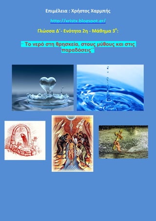 Επιμέλεια : Χρήστος Χαρμπής
http://xristx.blogspot.gr/
Γλώσσα Δ΄- Ενότητα 2η - Μάθημα 3ο
:
΄΄ Το νερό στη θρησκεία, στους μύθους και στις
παραδόσεις΄΄
 