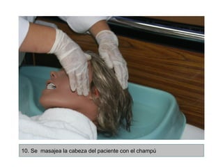 10. Se masajea la cabeza del paciente con el champú