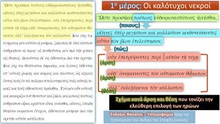 1ο μέρος: Οι καλότυχοι νεκροί
Ένδοξος θάνατος – Υστεροφημία ήταν τα
ζητούμενα του άνδρα της εποχής εκείνης
(ποιους;)
(πώς;)
(άρση)
(άρση)
(θέση)
 