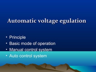 Automatic voltage egulationAutomatic voltage egulation
• Principle
• Basic mode of operation
• Manual control system
• Auto control system
 